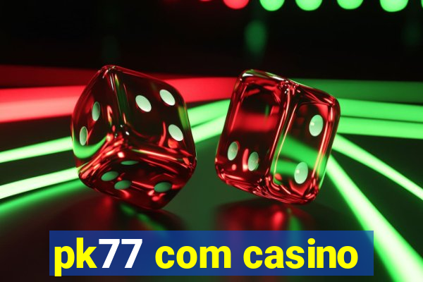 pk77 com casino
